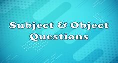 Subject & Object Questions